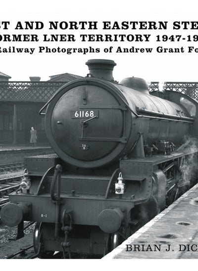 اشتري East and North Eastern Steam - Former LNER Territory 1947-1958 : The Railway Photographs of Andrew Grant Forsyth في الامارات