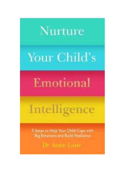 Buy Nurture Your Child's Emotional Intelligence : 5 Steps to Help Your Child Cope with Big Emotions and Build Resilience Paperback in UAE