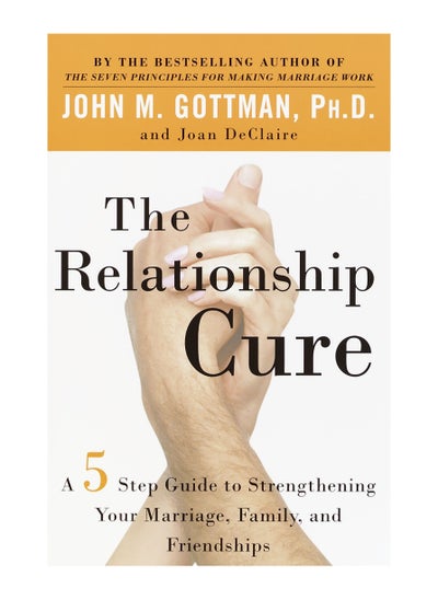 Buy The Relationship Cure: A 5 Step Guide to Strengthening Your Marriage, Family, and Friendships Paperback in UAE