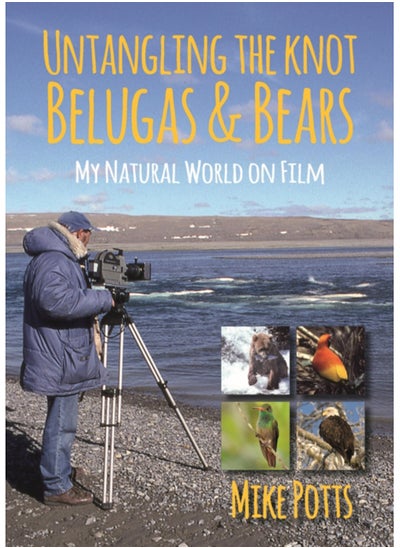 Buy Untangling the Knot, Belugas and Bears : My Natural World on Film in Saudi Arabia