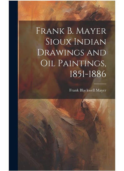 Buy Frank B. Mayer Sioux Indian Drawings and Oil Paintings, 1851-1886 in UAE