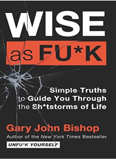 Buy Wise As Fu*K Simple Truths To Guide You Through The Sh*Tstorms Of Life by Bishop, Gary John Paperback in UAE