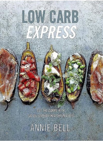 اشتري Low Carb Express Cut The Carbs With 130 Deliciously Healthy Recipes by Annie Bell Paperback في الامارات