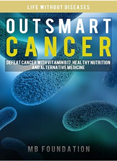 اشتري Outsmart Cancer Defeat Cancer With Vitamin B17 Healthy Nutrition And Alternative Medicine by Foundation, Mb Paperback في الامارات