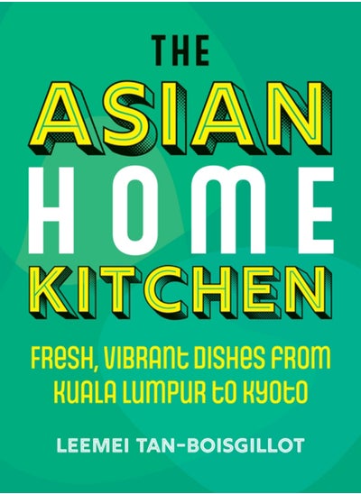 Buy The Asian Home Kitchen : Fresh, vibrant dishes from Kuala Lumpur to Kyoto in UAE