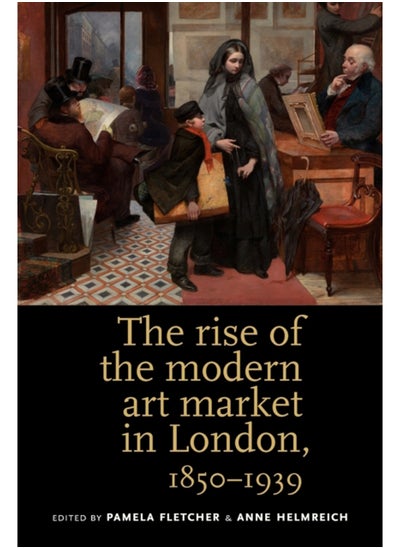 Buy The Rise of the Modern Art Market in London : 1850-1939 in Saudi Arabia