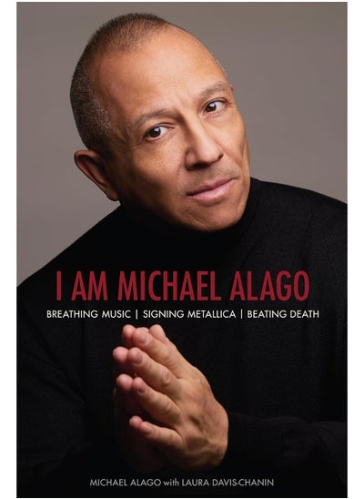 Buy I Am Michael Alago: Breathing Music. Signing Metallica. Beating Death. in UAE