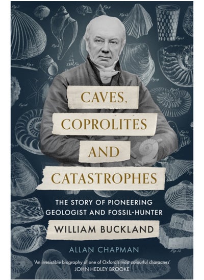 Buy Caves, Coprolites and Catastrophes : The Story of Pioneering Geologist and Fossil-Hunter William Buckland in Saudi Arabia