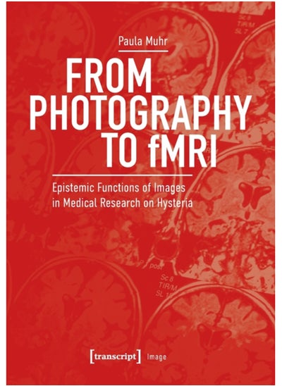 اشتري From Photography to fMRI : Epistemic Functions of Images in Medical Research on Hysteria في الامارات