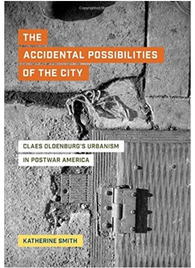 Buy The Accidental Possibilities of the City : Claes Oldenburg's Urbanism in Postwar America in Saudi Arabia