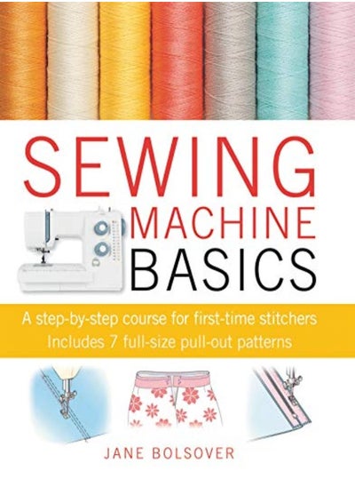 Buy Sewing Machine Basics: A Step-by-Step Course for First-Time Stitchers in UAE