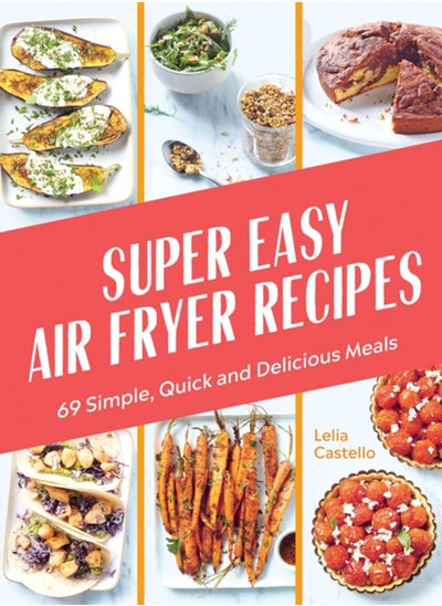 اشتري Super Easy Air Fryer Recipes : 69 Simple, Quick and Delicious Meals في السعودية