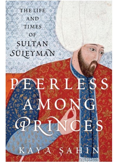 Buy Peerless among Princes : The Life and Times of Sultan Suleyman in UAE