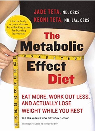 Buy The Metabolic Effect Diet Eat More Work Out Less And Actually Lose Weight While You Rest by Teta, Jade - Teta, Keoni Paperback in UAE