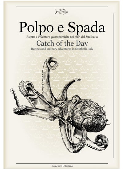 Buy Polpo E Spada: Catch of the Day : Recipes and Culinary Adventures in Southern Italy in UAE