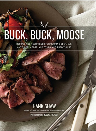 Buy Buck, Buck, Moose : Recipes and Techniques for Cooking Deer, Elk, Moose, Antelope and Other Antlered Things in UAE