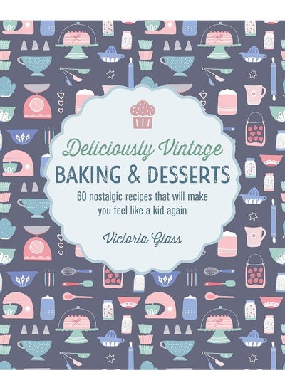 اشتري Deliciously Vintage Baking & Desserts: 60 Nostalgic Recipes That Will Make You Feel Like a Kid Again في الامارات