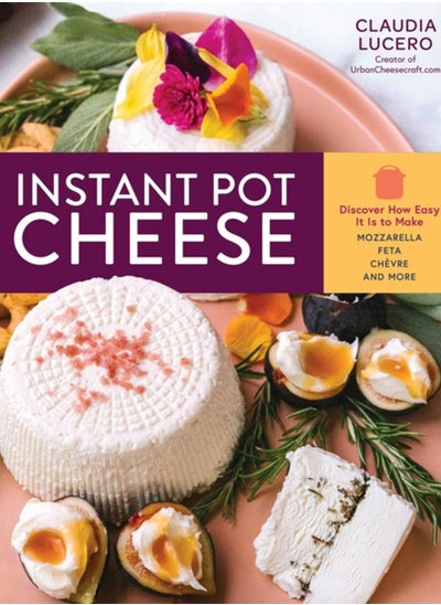 اشتري Instant Pot Cheese : Discover How Easy It Is to Make Mozzarella, Feta, Chevre, and More في الامارات