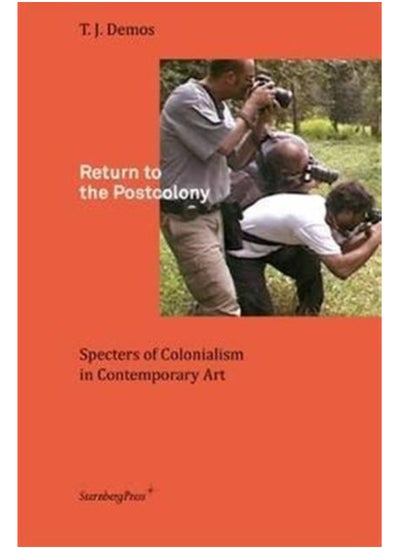 Buy Return to the Postcolony : Specters of Colonialism in Contemporary Art in Saudi Arabia