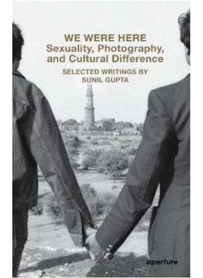 Buy We Were Here: Sexuality, Photography, and Cultural Difference : Selected essays by Sunil Gupta in UAE