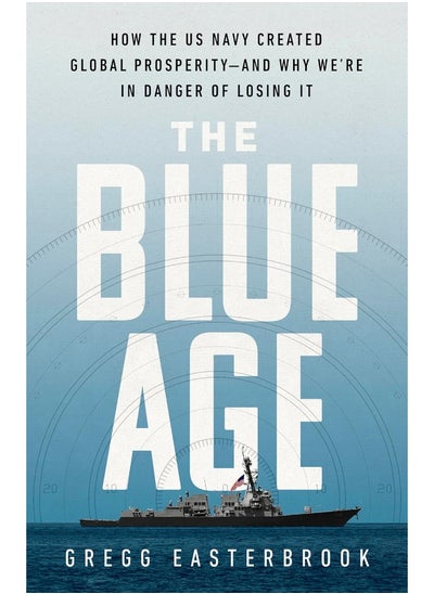 اشتري The Blue Age: How the US Navy Created Global Prosperity--And Why We're in Danger of Losing It في الامارات