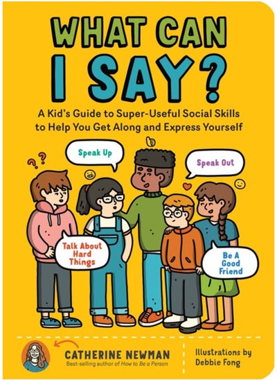 Buy What Can I Say? : A Kid's Guide to Super-Useful Social Skills to Help You Get Along and Express Yourself; Speak Up, Speak Out, Talk about Hard Things, and Be a Good Friend in Saudi Arabia