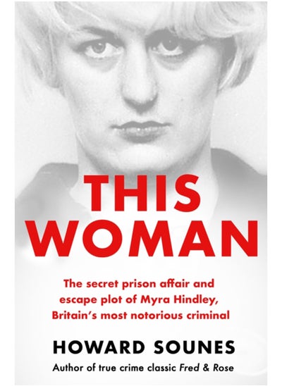 Buy This Woman: The secret prison affair and escape plot of Myra Hindley, Britain's most notorious criminal in Saudi Arabia