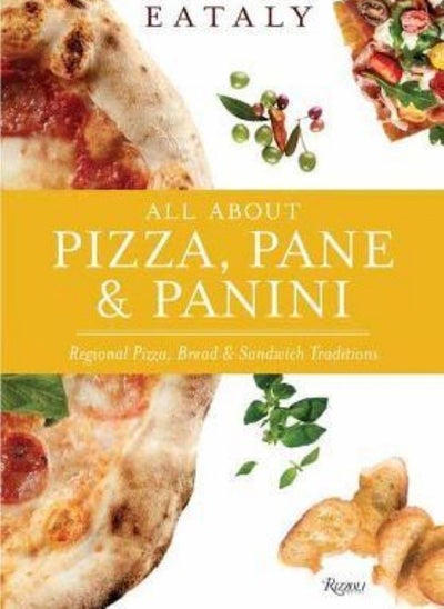 Buy Eataly: All About Pizza, Pane & Panini: Regional Pizza, Bread & Sandwich Traditions in UAE