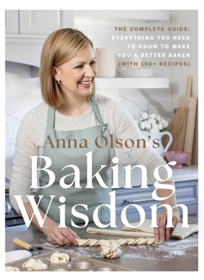 اشتري Anna Olson's Baking Wisdom : The Complete Guide: Everything You Need to Know to Make You a Better Baker (with 150+ Recipes) في السعودية