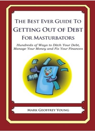 Buy The Best Ever Guide To Getting Out Of Debt For Masturbators Hundreds Of Ways To Ditch Your Debt Ma by Young, Mark Geoffrey Paperback in UAE