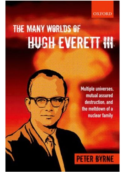 Buy The Many Worlds of Hugh Everett III : Multiple Universes, Mutual Assured Destruction, and the Meltdown of a Nuclear Family in Saudi Arabia