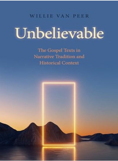 Buy Unbelievable The Gospel Texts In Narrative Tradition And Historical Context by Willie Van Peer Paperback in UAE