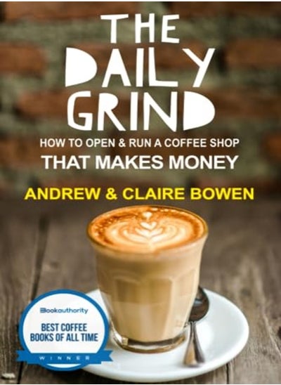 Buy The Daily Grind How To Open & Run A Coffee Shop That Makes Money by Bowen, Claire E - Bowen, Andrew J Paperback in UAE