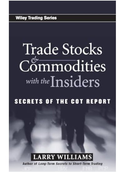 Buy Trade Stocks And Commodities With The Insiders Secrets Of The Cot Report By Williams, Larry Hardcover in UAE