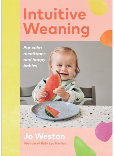 Buy Intuitive Weaning : For calm mealtimes and happy babies in Saudi Arabia