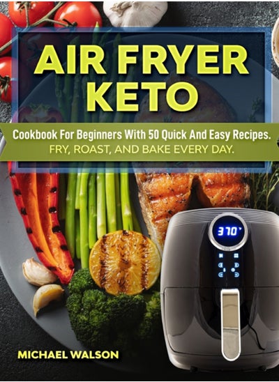 اشتري Air Fryer Keto Cookbook For Beginners With 50 Quick And Easy Recipes. Fry, Roast, And Bake Every Day في الامارات