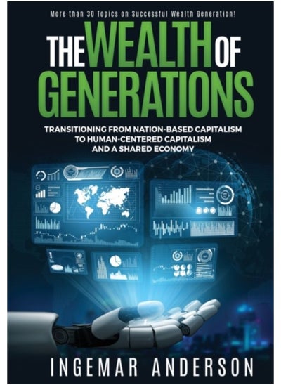 Buy The Wealth Of Generations : Transitioning From Nation-Based Capitalism To Human-Centered Capitalism And A Shared Economy - Hardback in Saudi Arabia