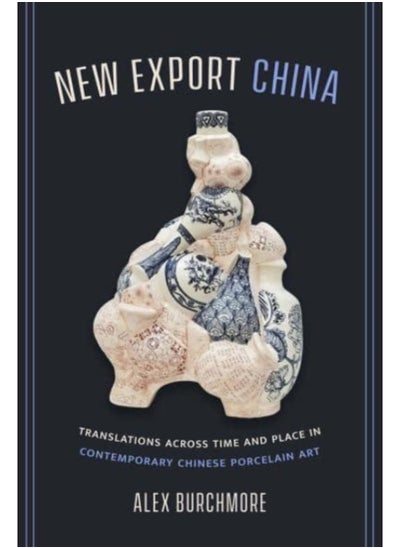 اشتري New Export China : Translations across Time and Place in Contemporary Chinese Porcelain Art في السعودية