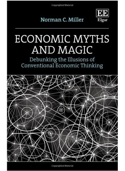 Buy Economic Myths and Magic: Debunking the Illusions of Conventional Economic T in UAE