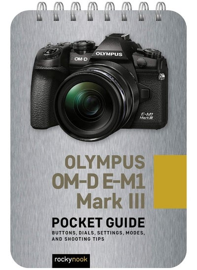 Buy Olympus OM-D E-M1 Mark III: Pocket Guide: Buttons, Dials, Settings, Modes, and Shooting Tips in UAE