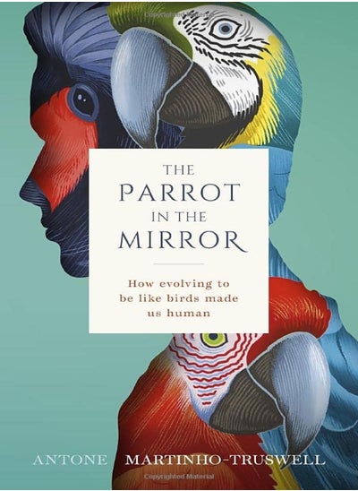 Buy The Parrot In The Mirror How Evolving To Be Like Birds Made Us Human by Martinho-Truswell, Antone (Dean, Graduate House, St Paul's College, University of Sydney) Hardcover in UAE