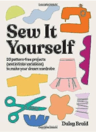 Buy Sew It Yourself With Diy Daisy 20 Patternfree Projects And Infinite Variations To Make Your Drea by Braid, Daisy Paperback in UAE