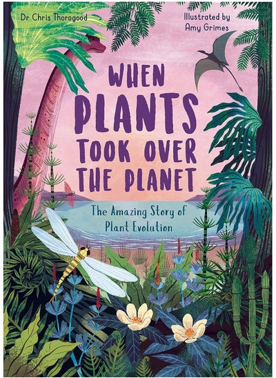 Buy When Plants Took Over the Planet: The Amazing Story of Plant Evolution (Volume 3) in UAE