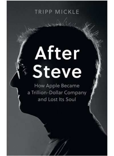 Buy After Steve : How Apple Became a Trillion-Dollar Company and Lost its Soul in Saudi Arabia