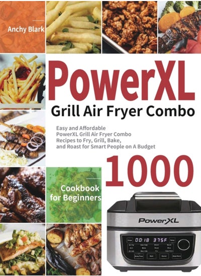 Buy PowerXL Grill Air Fryer Combo Cookbook for Beginners : 1000-Day Easy and Affordable PowerXL Grill Air Fryer Combo Recipes to Fry, Grill, Bake, and Roast for Smart People on A Budget in UAE