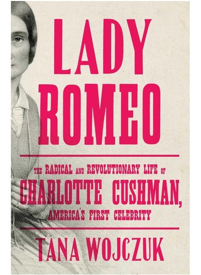 اشتري Lady Romeo: The Radical and Revolutionary Life of Charlotte Cushman, America's First Celebrity في الامارات