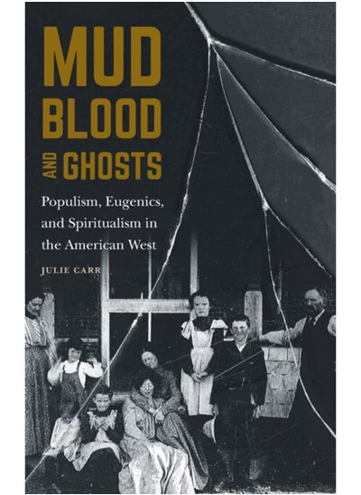 Buy Mud, Blood, and Ghosts : Populism, Eugenics, and Spiritualism in the American West in UAE