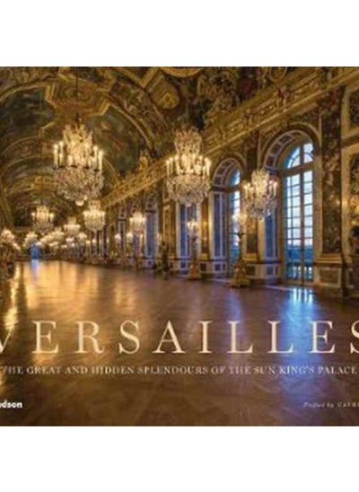 اشتري Versailles : The Great and Hidden Splendours of the Sun King's Palace في الامارات