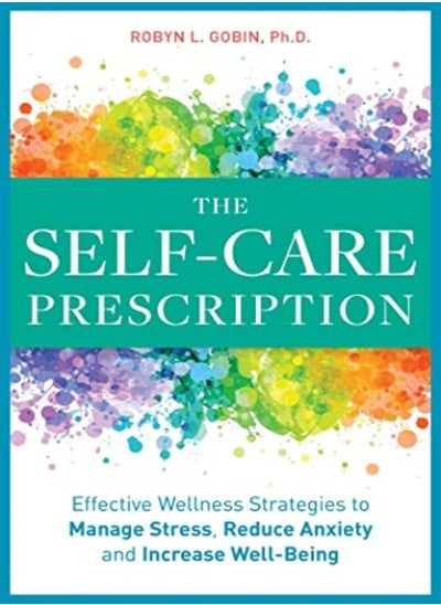 Buy The Self Care Prescription Powerful Solutions To Manage Stress Reduce Anxiety & Increase Wellbeing by Gobin, Robyn Paperback in UAE