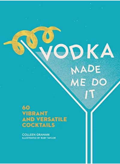 Buy Vodka Made Me Do It 60 Vibrant And Versatile Cocktails By Graham, Colleen - Taylor, Ruby Hardcover in UAE